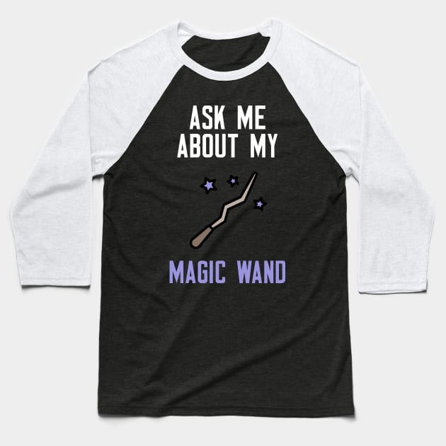 Ask Me About My Magic Wand Baseball T-Shirt by cleverth